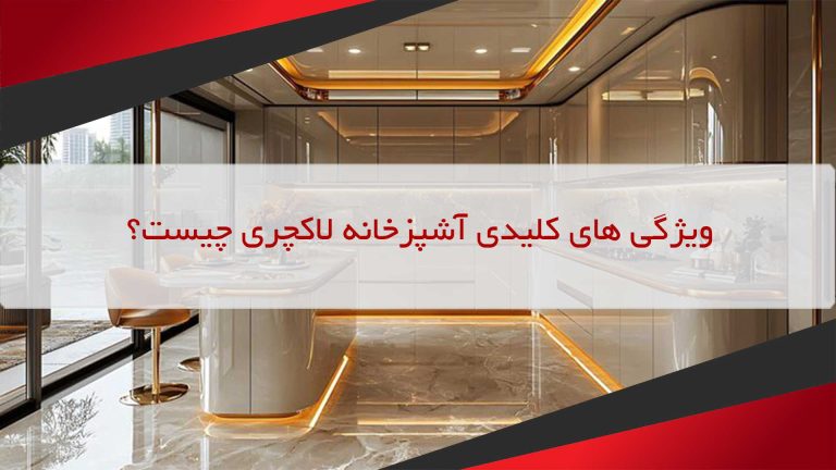 ویژگی های کلیدی آشپزخانه لاکچری چیست؟